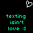 Pixelated heart symbol above green text reading 'texting isn't love :]'.
