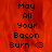 Red background with black text reading 'May All Your Bacon Burn <3' in pixelated font, two identical frames side-by-side.