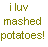Static pixel art displays text 'i luv mashed potatoes!' in brown blocky letters on white background.