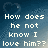 Pixelated text on a blue gradient background with faint heart outline, reading 'How does he not know I love him??' in white block letters.