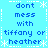 Static pixel art displays repeated text 'dont mess with tiffany or heather' in blue on cyan background, bordered by white asterisks and dashed lines.