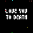 Pixelated text 'LOVE YOU TO DEATH' repeated across a black background with scattered colored symbols and varying line styles.