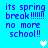Blue background with purple pixelated text reading 'its spring break!!!!! no more school!!' and white heart symbols in different positions.