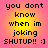 Pixelated text on a gradient background with four identical showing 'you dont know when im joking SHUTUP!! :]' in black letters
