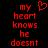 Red pixelated text on black background reads 'my heart knows he doesnt' with a red heart symbol above 'my' in the left view.