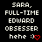 Pixelated text on black background reads SARA, FULL-TIME EDWARD OBSESSER hehe :) with red heart symbol.