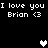 Black background with white pixelated text "I love you Brian <3" repeated twice, two heart symbols in center and right side.