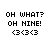Pixelated black text on white background reads OH WHAT? OH NINE! <3<3<3 in three with no visible animation changes