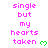 Pixelated text in bright pink reads "single but my hearts taken" with a small green heart symbol, arranged in three vertical on white background