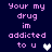 Pixelated text reads 'Your my drug im addicted to u' with a heart symbol, displayed in two vertical on a dark blue background