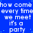 Blue background with white pixelated text repeating 'how come every time we meet it's a party' in multiple , scattered light blue dots