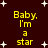 Dark brown background with white star shapes and yellow text reading "Baby. I'm a star" in pixelated font.