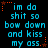 Pixelated cyan text on black background with orange star and dot accents, repeating 'im do shit so bow down and kiss my ass.'