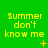 Green background with yellow text reading "Summer don't know me" and small symbols below each phrase.