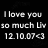 Black background with white pixelated text reading "I love you so much U+" and a date stamp "12 10.07" followed by a right-pointing arrow symbol.