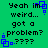 Green background with black text reading "Yeah im weird... got a problem? .????" and blue square-shaped pixel art elements scattered around.