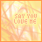 identical square icons with orange borders, each displaying 'SAY YOU LOVE ME' text over a yellow-orange abstract background