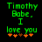 Green pixelated text reads "Timothy Babe. I love you" with orange star symbols below, displayed on a black background.