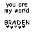 Pixelated black text on white background reads 'you are my world' above 'BRADEN' with five heart symbols below, two of which change from black to gray between frames.