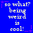 Blue background with repeated white pixelated text "so what? being weird is cool!" and pink star accents, static display.