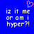 Blue background with white pixelated text reading 'iz it me or am i hyper?!' and a pink heart symbol above the left side of the text.