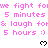 Pink pixelated text repeats 'we fight for', '5 minutes', '& laugh for', '5 hours :)' with black heart symbols on white background.