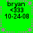 Green background with pink dashed border and star patterns, displaying four identical text blocks reading 'bryan <333 10-24-08' in black pixelated font.
