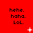 Red background with repeated black text 'hehe. haha. LoL.' in three , white pixelated symbols scattered across the image