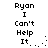 Pixelated text reads "Ryan I Can't Help It..." with animated dot patterns on a white background.