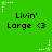 Green background with repeated 'Livin' Large <3' text and white star icons in pixelated style.