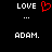 Black background with white pixelated text 'LOVE' above three dots and 'ADAM.' below, featuring a red heart symbol replacing the letter O in LOVE on one side.