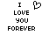 Black pixelated text "I LOVE YOU FOREVER" on white background with a pixelated heart symbol above "I LOVE".