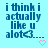 Light blue background with dark blue pixelated text reading "i think i actually like u alot<3..." and a small pink heart symbol below the text.
