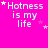 A bright pink background displays the text "Hotness is my life" in light purple pixelated font, with small white and pink stars scattered around.