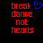 Red pixelated text 'break dance not hearts' on black background with blue heart symbol above first line, two identical static frames side-by-side.