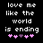 Black background with white pixelated text reading 'love me like the world is ending' and five pink/purple heart symbols below.