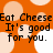 Orange background with light orange and white circles; black text repeats 'Eat Cheese It's good for you.' in two