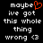 Black background with white pixelated text reading "maybe ive got this whole thing wrong <3" and an orange heart symbol replacing the 'y' in maybe on one side.