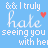 A light blue background displays repeated text '&& I truly hate seeing you with her' in white script and block fonts, with animated variations of a red heart or black X symbol.