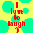 Red text on yellow background with cyan circles, displaying "I love to laugh :)" in pixelated font.