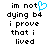 Pixelated text reads 'im not dying b4 i prove that i lived' with a blue heart symbol replacing the letter O in 'not', displayed on white background.