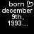 Pixelated text on black background reads 'born' with a heart symbol, followed by 'december 9th. 1993...' in two side-by-side