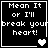 Black background with white pixelated text reading "Mean It or I'll break your heart!" and a heart symbol changing from white to gray across four
