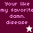 Pixelated text reads 'Your like my favoritemy favorite damn. disease' with two star icons on a split background of dark purple, light purple, and white.