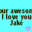 Pixelated text on cyan background with two pink hearts, reading 'our awesomour aweson I love you I love you Jake Jake' in brown font.