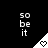 Black background with white text "so be it" above a triangular shape containing a heart symbol that changes from solid to outline.