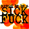 A static image with bold black text reading 'proud to be a SICK FUCK' over a background of orange and red pixelated floral shapes.
