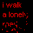 Red pixelated text on black background cycles through partial phrases of 'i walk a lonely road...' with varying letter truncation and spacing.