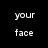 Pixelated text 'your face' appears in two identical on a black background, with no visible animation changes
