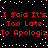 Red pixelated text repeats 'I Said It's Too Late To Apologiz' on a black background with scattered white dots.
